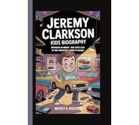 JEREMY CLARKSON KIDS BIOGRAPHY: Adventures on Wheels - How a Boy’s Love for Cars Turned into a Global TV Journey