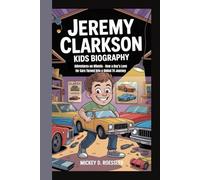 JEREMY CLARKSON KIDS BIOGRAPHY: Adventures on Wheels - How a Boy’s Love for Cars Turned into a Global TV Journey