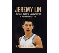JEREMY LIN: THE LIFE, CAREER, AND IMPACT OF A BASKETBALL STAR