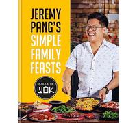 Jeremy Pang's School of Wok: Simple Family Feasts: More than 80 delicious recipes from across East and South East Asia