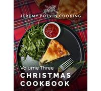Jeremy Potvin Cooking - Volume Three: Christmas: Festive Flavour, Classic Comfort & Memorable Meals for the Holiday Season