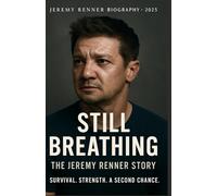 JEREMY RENNER BIOGRAPHY 2025: Still Breathing - The Jeremy Renner Story - Survival, Strength, A Second Chance.