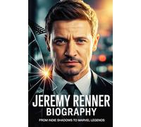 Jeremy Renner Biography: From Indie Shadows to Marvel Legends (Alicia Sheppard Publishing Series)