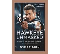 JEREMY RENNER BIOGRAPHY: Hawkeye Unmasked - Inside the Life, Career and Comeback of a Modern Action Star