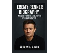 JEREMY RENNER BIOGRAPHY: The Life Story Of A Hollywood Hero And Survivor
