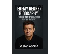 JEREMY RENNER BIOGRAPHY: The Life Story Of A Hollywood Hero And Survivor