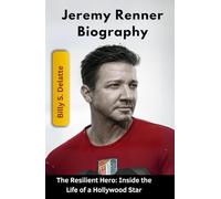 Jeremy Renner Biography: The Resilient Hero: Inside the Life of a Hollywood Star