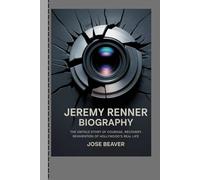 JEREMY RENNER BIOGRAPHY: The Untold Story of Courage, Recovery, Reinvention of Hollywood's Real Life