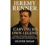 JEREMY RENNER: CARVING HIS OWN LEGEND: A Story of Talent, Survival, and Unshakable Determination