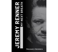 JEREMY RENNER my next breath: A journey of resilience, rebirth, and purpose beyond the edge of survival.
