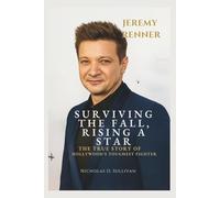 Jeremy Renner: Surviving the Fall, Rising a Star - The True Story of Hollywood’s Toughest Fighter