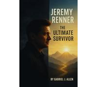 Jeremy Renner the Ultimate Survivor: The Untold Story of an Actor's Rise, Fall, and Redemption