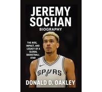 JEREMY SOCHAN: BIOGRAPHY: THE RISE, IMPACT, AND LEGACY OF A GLOBAL BASKETBALL STAR
