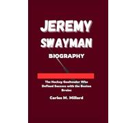 JEREMY SWAYMAN BIOGRAPHY: The Hockey Goaltender Who Defined Success with the Boston Bruins
