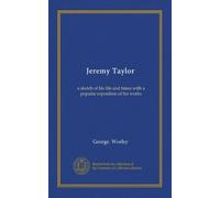 Jeremy Taylor: a sketch of his life and times with a popular exposition of his works