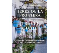 Jerez de la Frontera Travel Guide (Pictures, Map, Standard Color Interior): Guide to Spain's Sherry Capital and Cultural Treasures