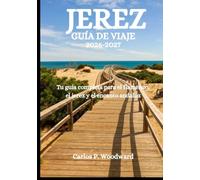 JEREZ GUÍA DE VIAJE 2026-2027: Tu guía completa para el flamenco, el jerez y el encanto andaluz