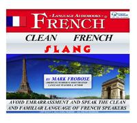 Jerga francesa limpia/guión completo escrito y guía de escucha en Audible.com/Dos horas de francés coloquial auténtico sin vergüenza (edición en inglés y francés)