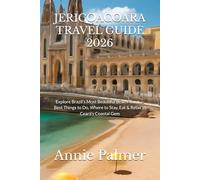 JERICOACOARA TRAVEL GUIDE 2026: Explore Brazil’s Most Beautiful Beach Town - Best Things to Do, Where to Stay, Eat & Relax in Ceará’s Coastal Gem