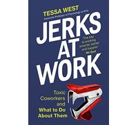 Jerks at Work: Toxic Coworkers and What to do About Them
