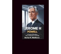 JEROME H POWELL: A Journey of Discipline, Duty, and Decisive Leadership