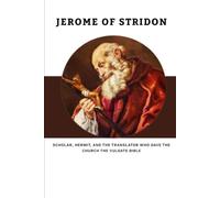 Jerome of Stridon: Scholar, Hermit, and the Translator Who Gave the Church the Vulgate Bible (The Church Fathers and Mothers)