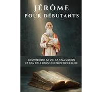 Jérôme pour débutants: Comprendre sa vie, sa traduction et son rôle dans l'histoire de l'Église (Série d'Histoire de l'Église Primitive)