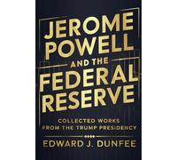 JEROME POWELL AND THE FEDERAL RESERVE: COLLECTED WORKS FROM THE TRUMP PRESIDENCY