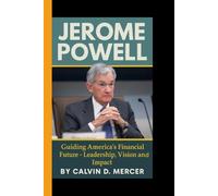 JEROME POWELL: Guiding America's Financial Future - Leadership, Vision, and Impact