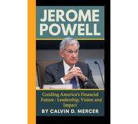 JEROME POWELL: Guiding America's Financial Future - Leadership, Vision, and Impact