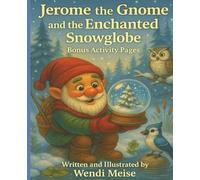 Jerome the Gnome and the Enchanted Snowglobe: A Winter Tale from the Woodland World of Jerome the Gnome with Bonus Actiivity Pages: A Cozy Snowy Tale ... (Jerome the Gnome; The Gnome From Lacombe)