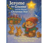 Jerome the Gnome and the Missing Christmas Star; A Coloring Storybook: A Cozy Holiday Story for Kids With Bonus Fun Winter Activity Pages (Jerome the Gnome; The Gnome From Lacombe)