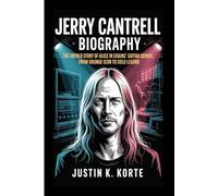 JERRY CANTRELL BIOGRAPHY: The Untold Story of Alice in Chains’ Guitar Genius, From Grunge Icon to Solo Legend