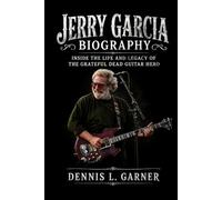 Jerry Garcia Biography: Inside the Life and Legacy of the Grateful Dead Guitar Hero
