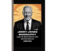 JERRY JONES BIOGRAPHY: A Life of Bold Moves and Bigger Dreams