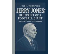 JERRY JONES: BLUEPRINT OF A FOOTBALL GIANT: INFLUENCE THAT NEVER FADES