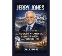 JERRY JONES: THE LIFE STORY OF A VISIONARY NFL OWNER, BUSINESS MOGUL, AND CULTURAL ICON