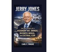 JERRY JONES: THE LIFE STORY OF A VISIONARY NFL OWNER, BUSINESS MOGUL, AND CULTURAL ICON