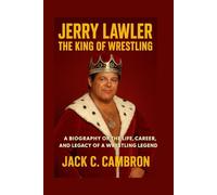JERRY LAWLER THE KING OF WRESTLING: A Biography Of The Life, Career, And Legacy Of A Wrestling Legend