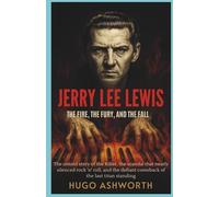 Jerry Lee Lewis: The Fire, The Fury, and the Fall: The Untold Story of the Killer, the Scandal That Nearly Silenced Rock 'n' Roll, and the Defiant ... Standing (Chronicles of Rock & Roll Legends)
