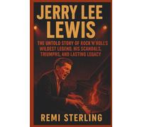 Jerry Lee Lewis The Killer Unchained: The Untold Story of Rock ’n’ Roll’s Wildest Legend, His Scandals, Triumphs, and Lasting Legacy