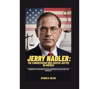 JERRY NADLER: THE CONGRESSMAN WHO SHAPED JUSTICE IN AMERICA: A BIOGRAPHY OF NEW YORK’S POLITICAL POWERHOUSE AND HIS FIGHT FOR DEMOCRACY