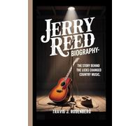 JERRY REED BIOGRAPHY: The Story Behind the Licks That Changed Country Music