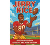 Jerry Rice Biography: The True Story of the Greatest NFL Wide Receiver