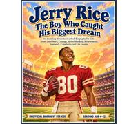 Jerry Rice The Boy Who Caught His Biggest Dream: An Inspiring Illustrated Football Biography for Kids About Hard Work, Courage, Record-Breaking ... Comebacks, and Life Lessons | Ages 4-12