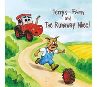 Jerry's Farm and the Runaway Wheel: A beautiful young children’s book, full of laughter. All about Jerry’s animals and funny adventures on his farm