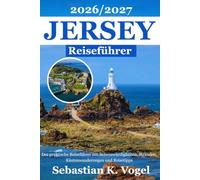 Jersey Reiseführer 2026/2027: Der praktische Reiseführer mit St Helier, Sehenswürdigkeiten, Stränden, Küstenwanderungen, regionaler Küche, Reisetipps und Tagesausflügen auf den Kanalinseln