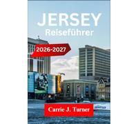 JERSEY Reiseführer 2026-2027: Erkunden Sie Saint Helier, Gorey und Trinity wie ein EinheimischerCarrie J. Turner