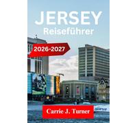JERSEY Reiseführer 2026-2027: Erkunden Sie Saint Helier, Gorey und Trinity wie ein EinheimischerCarrie J. Turner