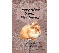 Jersey Wooly Rabbit Show Journal: A Record Book for Jersey Wooly Show Rabbits